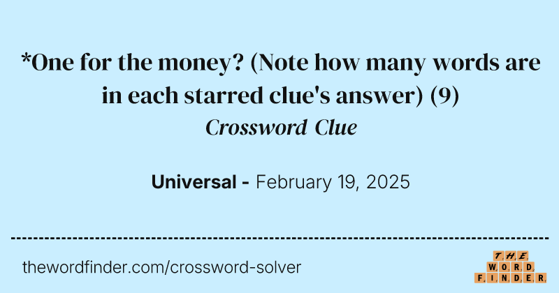 *One for the money? (Note how many words are in each starred clue's answer) crossword clue image