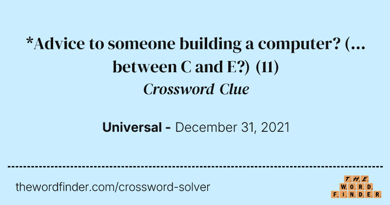 *Advice to someone building a computer? (... between C and E?) crossword clue image