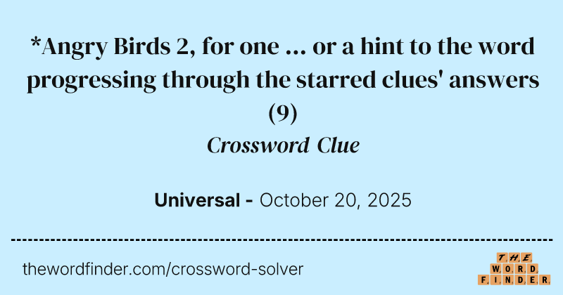 *Angry Birds 2, for one ... or a hint to the word progressing through the starred clues' answers crossword clue image