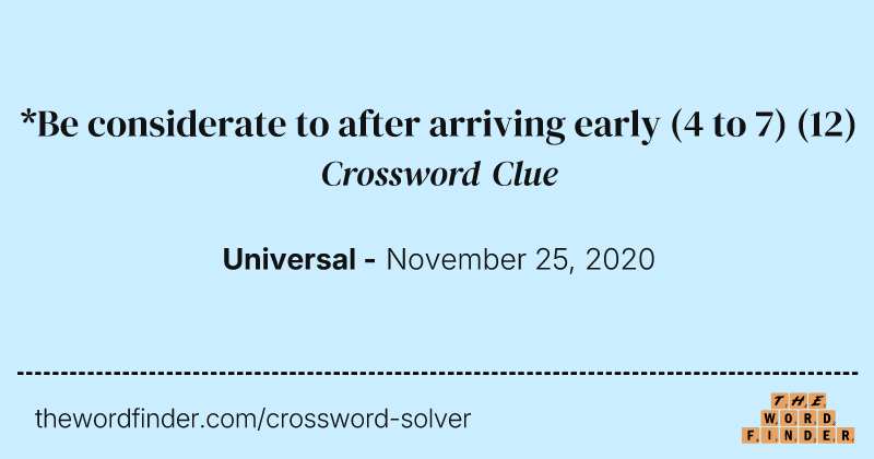 *Be considerate to after arriving early (4 to 7) crossword clue image