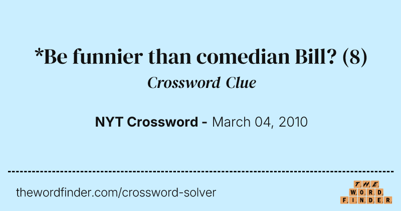 *Be funnier than comedian Bill? crossword clue image
