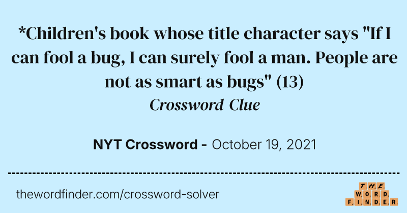 *Children's book whose title character says "If I can fool a bug, I can surely fool a man. People are not as smart as bugs" crossword clue image