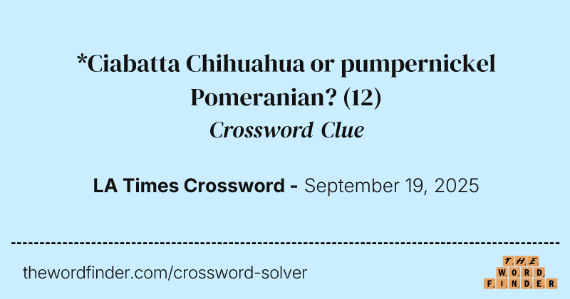 *Ciabatta Chihuahua or pumpernickel Pomeranian? crossword clue image