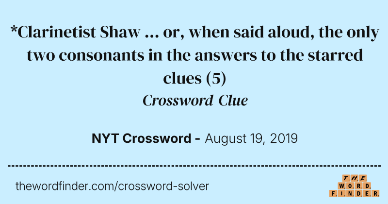 *Clarinetist Shaw ... or, when said aloud, the only two consonants in the answers to the starred clues crossword clue image
