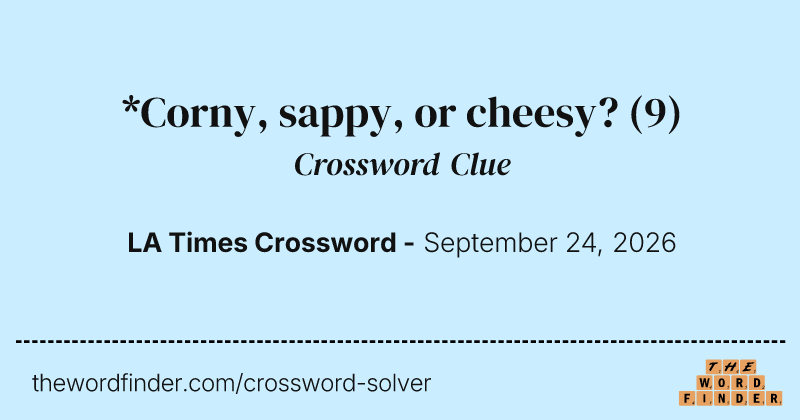 *Corny, sappy, or cheesy? crossword clue image