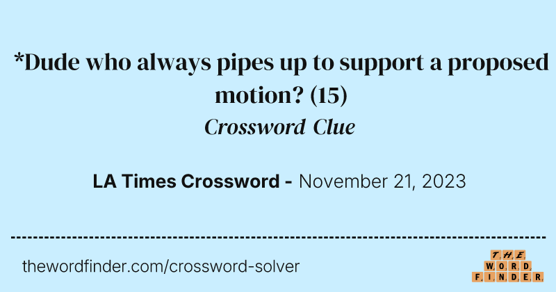 *Dude who always pipes up to support a proposed motion? crossword clue image
