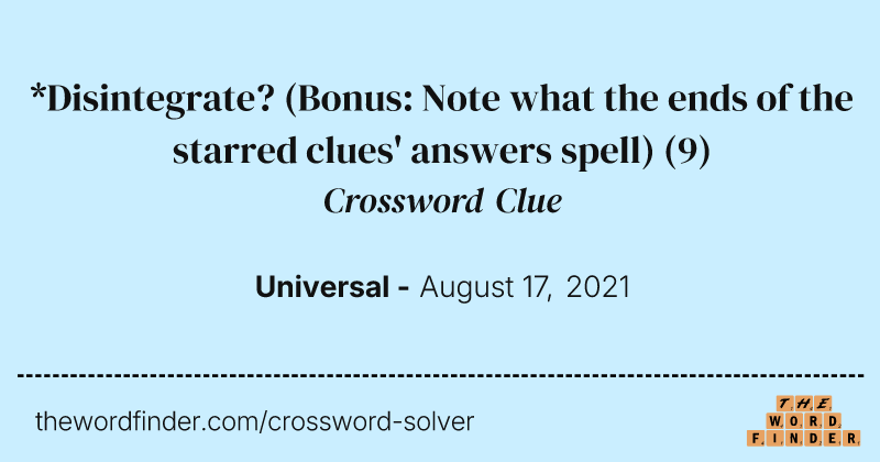 *Disintegrate? (Bonus: Note what the ends of the starred clues' answers spell) crossword clue image