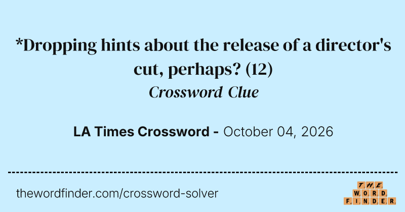 *Dropping hints about the release of a director's cut, perhaps? crossword clue image
