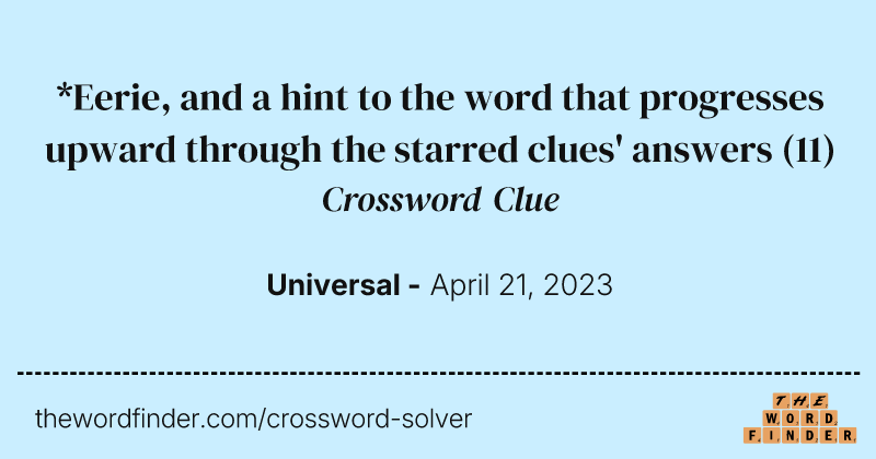 *Eerie, and a hint to the word that progresses upward through the starred clues' answers crossword clue image