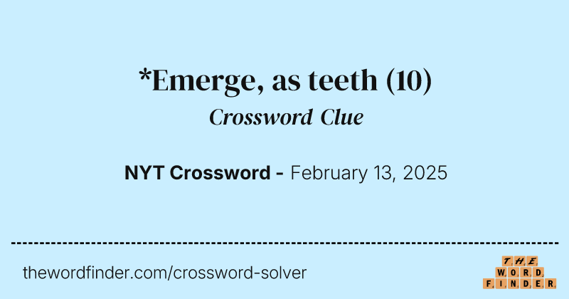 *Emerge, as teeth crossword clue image