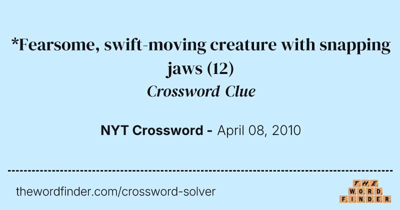 *Fearsome, swift-moving creature with snapping jaws crossword clue image