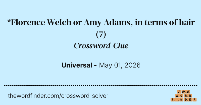 *Florence Welch or Amy Adams, in terms of hair crossword clue image