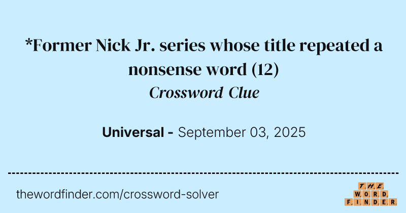 *Former Nick Jr. series whose title repeated a nonsense word crossword clue image