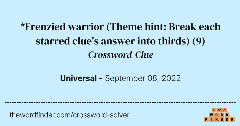 *Frenzied warrior (Theme hint: Break each starred clue's answer into thirds) crossword clue image