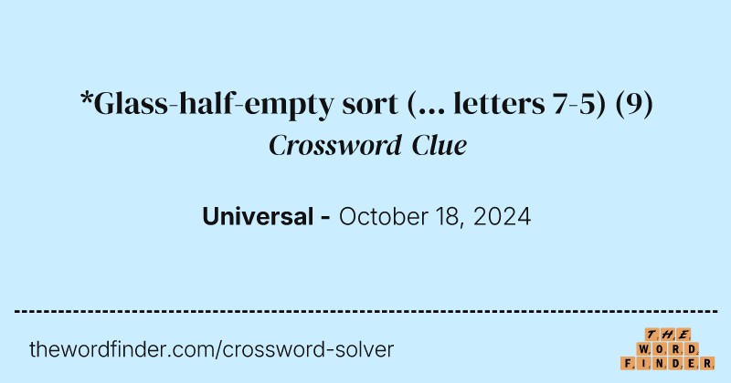 *Glass-half-empty sort (... letters 7-5) crossword clue image
