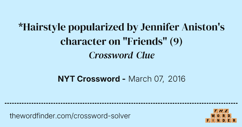 *Hairstyle popularized by Jennifer Aniston's character on "Friends" crossword clue image