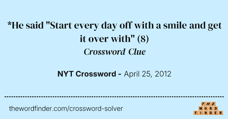 *He said "Start every day off with a smile and get it over with" crossword clue image