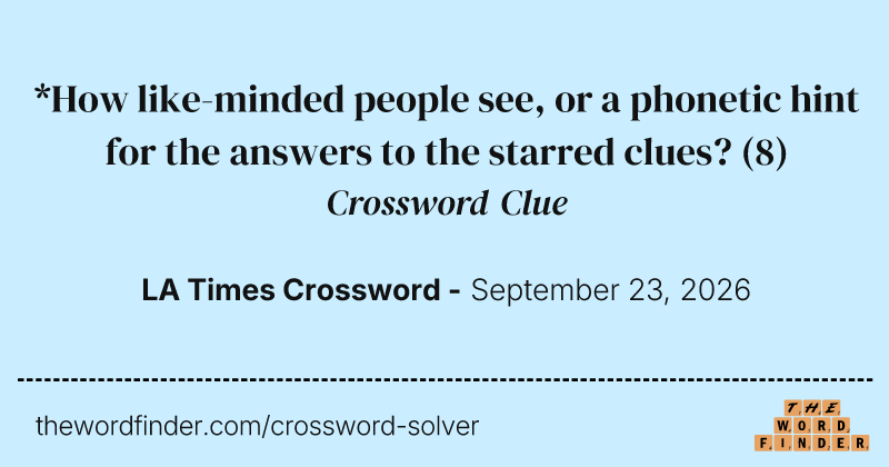 *How like-minded people see, or a phonetic hint for the answers to the starred clues? crossword clue image