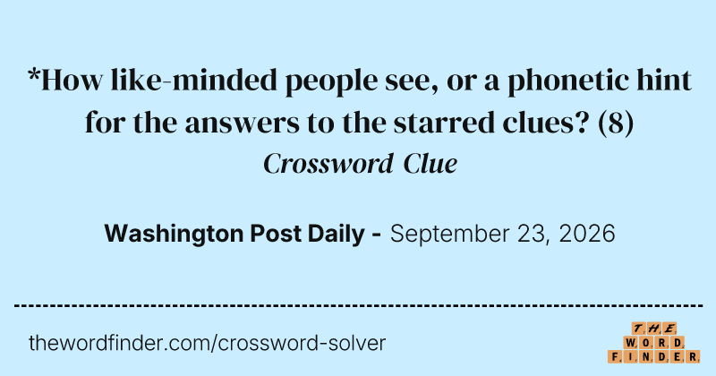 *How like-minded people see, or a phonetic hint for the answers to the starred clues? crossword clue image