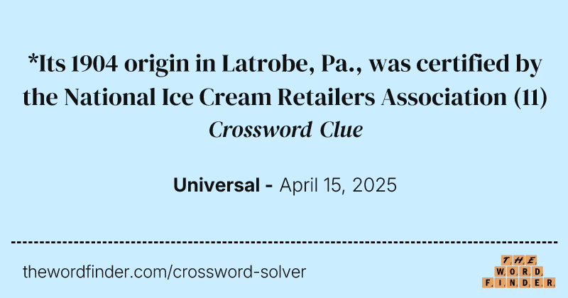 *Its 1904 origin in Latrobe, Pa., was certified by the National Ice Cream Retailers Association crossword clue image