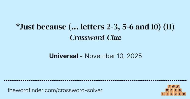 *Just because (... letters 2-3, 5-6 and 10) crossword clue image