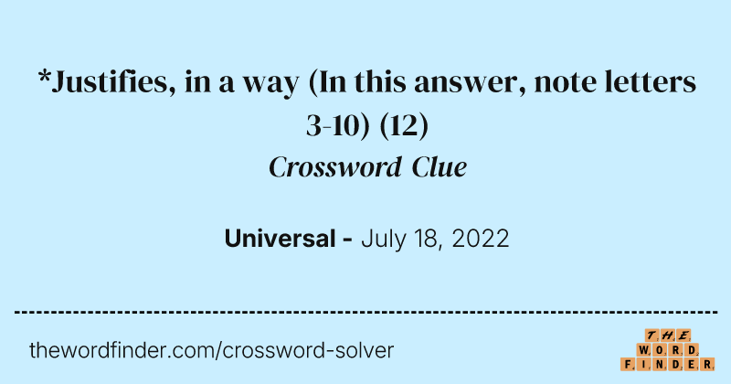*Justifies, in a way (In this answer, note letters 3-10) crossword clue image