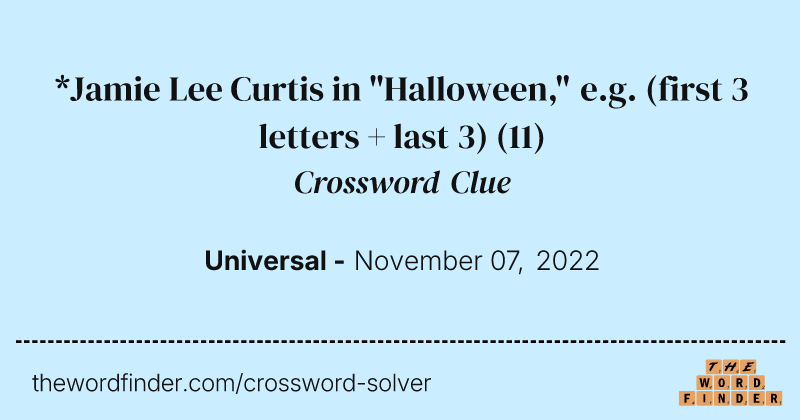 *Jamie Lee Curtis in "Halloween," e.g. (first 3 letters + last 3) crossword clue image
