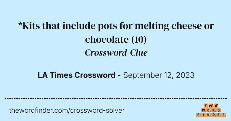 *Kits that include pots for melting cheese or chocolate crossword clue image