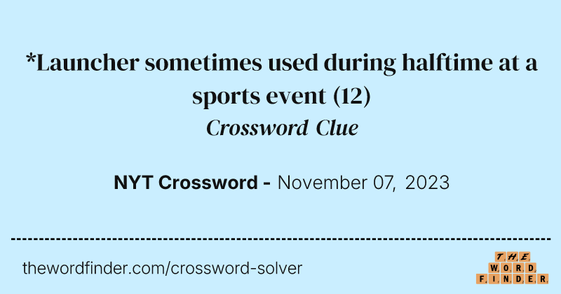 *Launcher sometimes used during halftime at a sports event crossword clue image