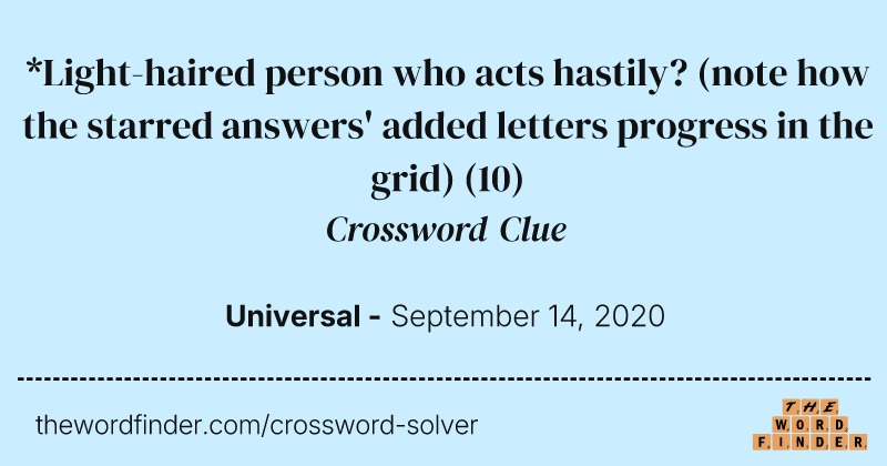 *Light-haired person who acts hastily? (note how the starred answers' added letters progress in the grid) crossword clue image