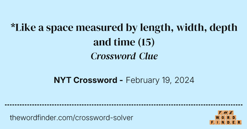 *Like a space measured by length, width, depth and time crossword clue image