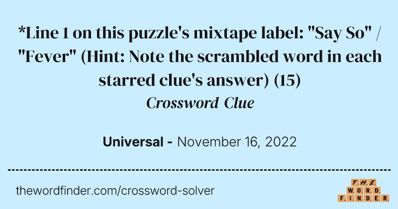 *Line 1 on this puzzle's mixtape label: "Say So" / "Fever" (Hint: Note the scrambled word in each starred clue's answer) crossword clue image