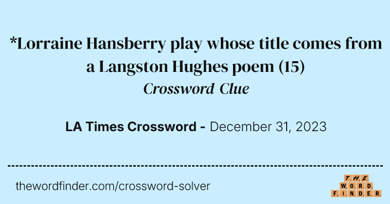 *Lorraine Hansberry play whose title comes from a Langston Hughes poem crossword clue image