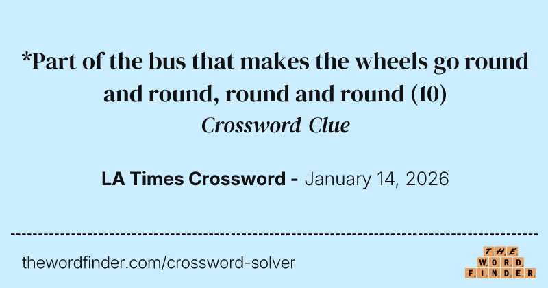 *Part of the bus that makes the wheels go round and round, round and round crossword clue image