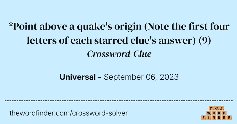 *Point above a quake's origin (Note the first four letters of each starred clue's answer) crossword clue image