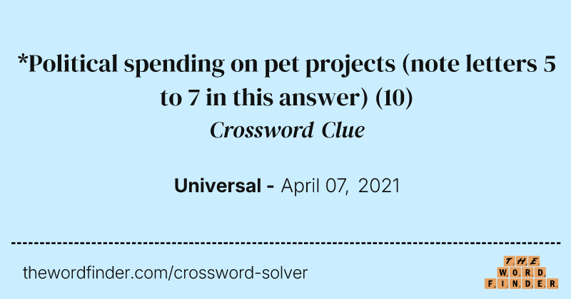 *Political spending on pet projects (note letters 5 to 7 in this answer) crossword clue image