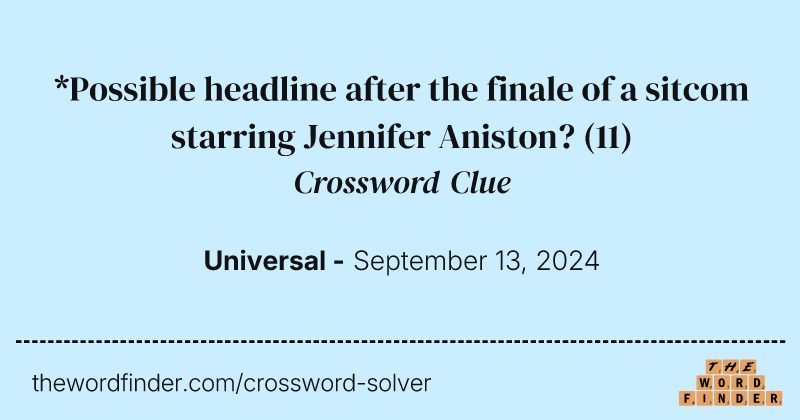 *Possible headline after the finale of a sitcom starring Jennifer Aniston? crossword clue image
