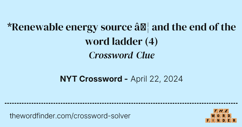 *Renewable energy source … and the end of the word ladder crossword clue image