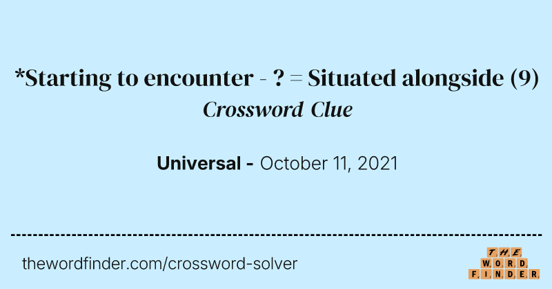 *Starting to encounter - ? = Situated alongside crossword clue image