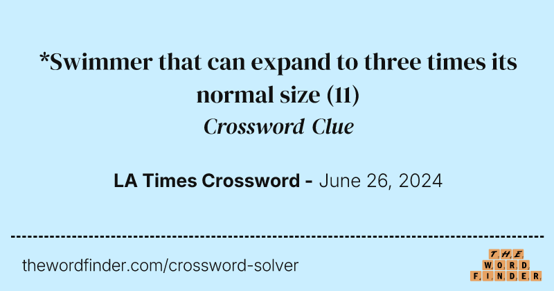 *Swimmer that can expand to three times its normal size crossword clue image