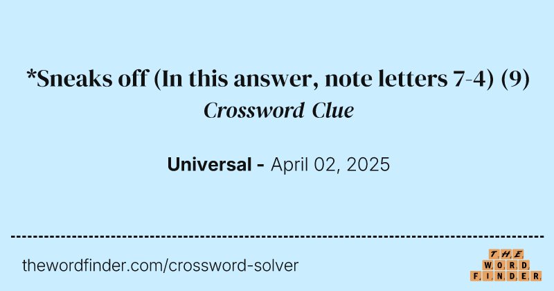 *Sneaks off (In this answer, note letters 7-4) crossword clue image