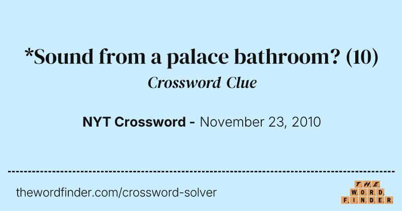 *Sound from a palace bathroom? crossword clue image