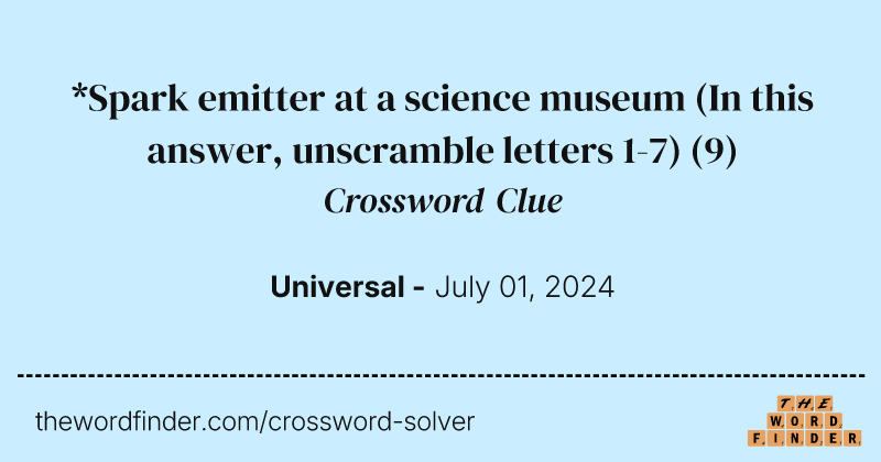 *Spark emitter at a science museum (In this answer, unscramble letters 1-7) crossword clue image