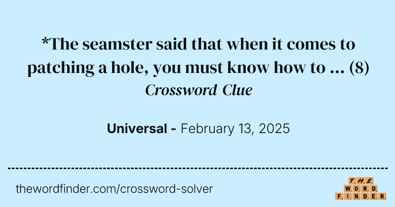 *The seamster said that when it comes to patching a hole, you must know how to ... crossword clue image