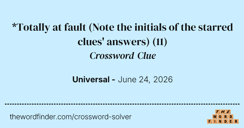 *Totally at fault (Note the initials of the starred clues' answers) crossword clue image