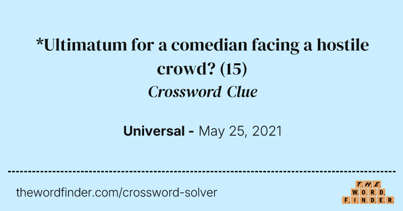 *Ultimatum for a comedian facing a hostile crowd? crossword clue image