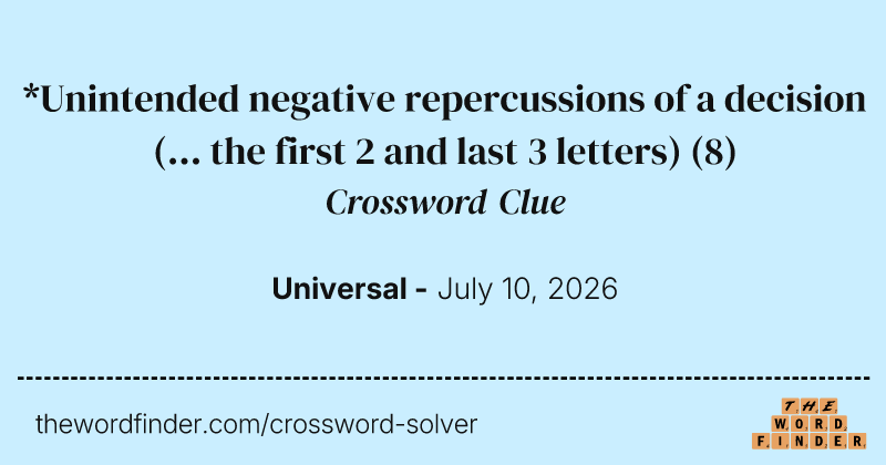 *Unintended negative repercussions of a decision (... the first 2 and last 3 letters) crossword clue image