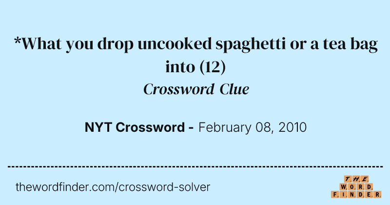 *What you drop uncooked spaghetti or a tea bag into crossword clue image