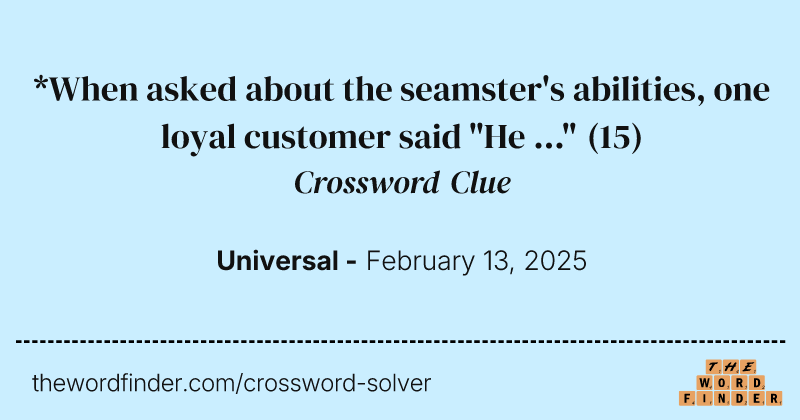 *When asked about the seamster's abilities, one loyal customer said "He ..." crossword clue image
