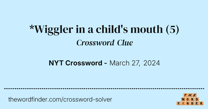 *Wiggler in a child's mouth crossword clue image